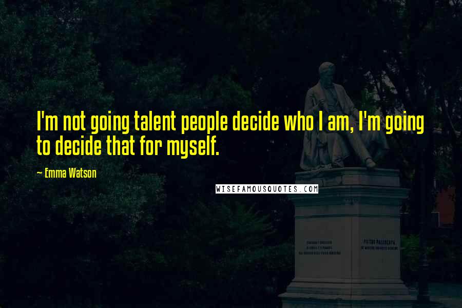 Emma Watson Quotes: I'm not going talent people decide who I am, I'm going to decide that for myself.