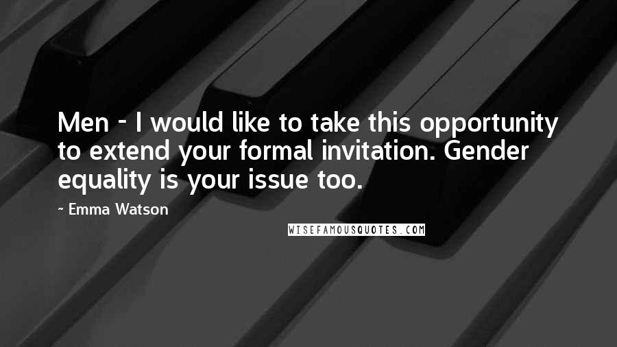 Emma Watson Quotes: Men - I would like to take this opportunity to extend your formal invitation. Gender equality is your issue too.