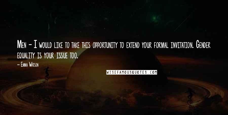 Emma Watson Quotes: Men - I would like to take this opportunity to extend your formal invitation. Gender equality is your issue too.