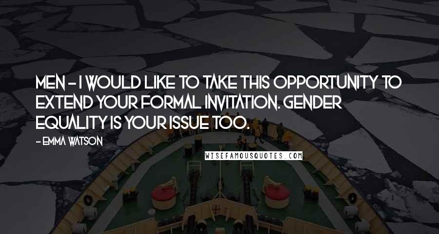 Emma Watson Quotes: Men - I would like to take this opportunity to extend your formal invitation. Gender equality is your issue too.