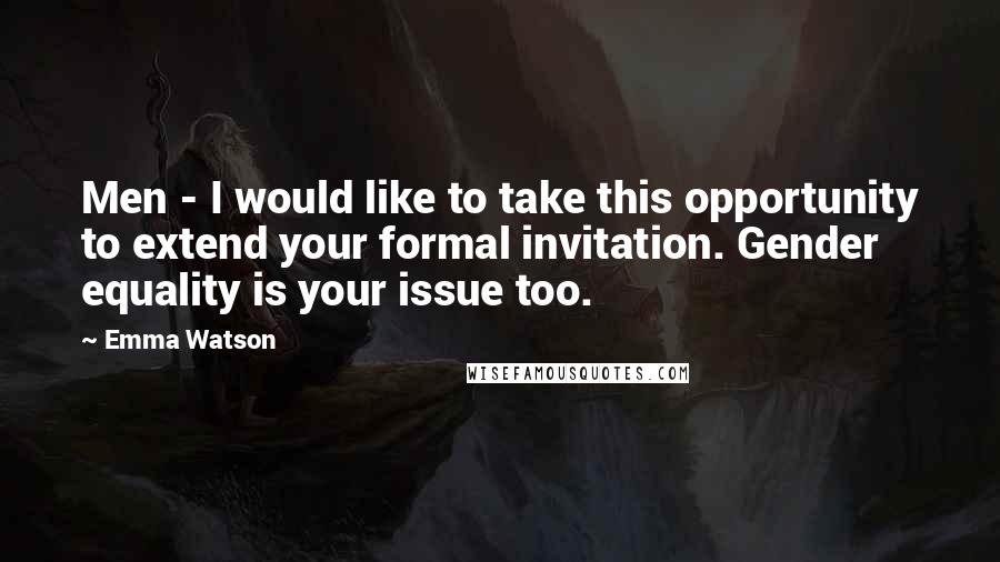 Emma Watson Quotes: Men - I would like to take this opportunity to extend your formal invitation. Gender equality is your issue too.