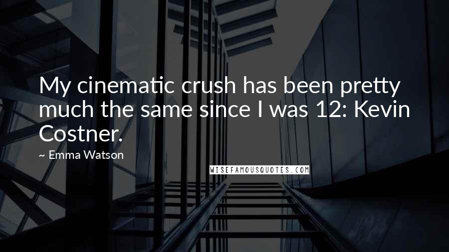 Emma Watson Quotes: My cinematic crush has been pretty much the same since I was 12: Kevin Costner.