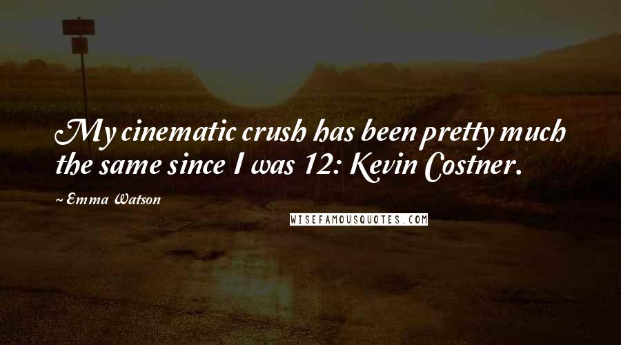 Emma Watson Quotes: My cinematic crush has been pretty much the same since I was 12: Kevin Costner.