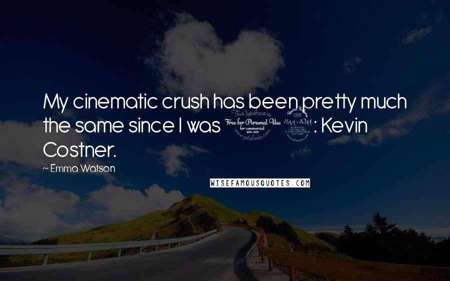 Emma Watson Quotes: My cinematic crush has been pretty much the same since I was 12: Kevin Costner.
