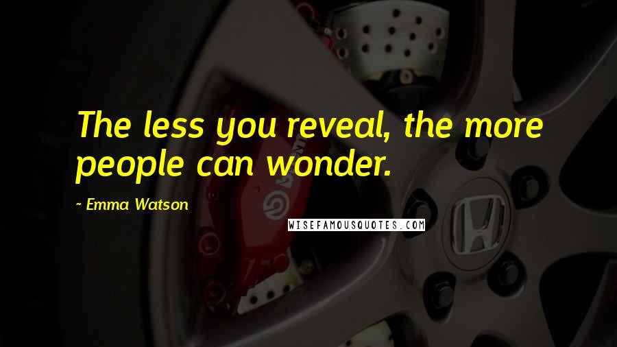 Emma Watson Quotes: The less you reveal, the more people can wonder.