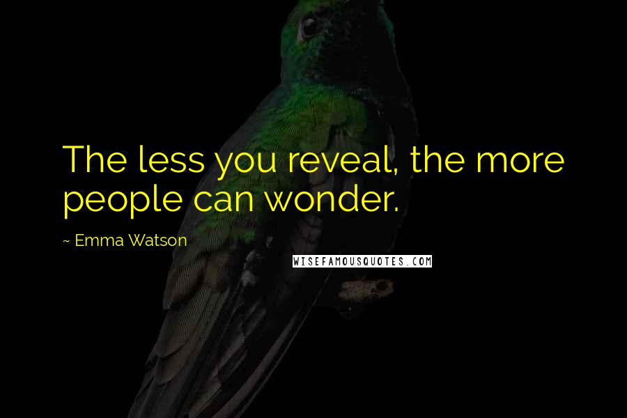 Emma Watson Quotes: The less you reveal, the more people can wonder.