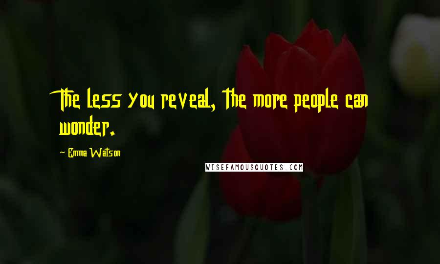 Emma Watson Quotes: The less you reveal, the more people can wonder.