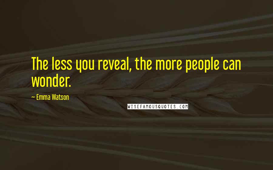 Emma Watson Quotes: The less you reveal, the more people can wonder.