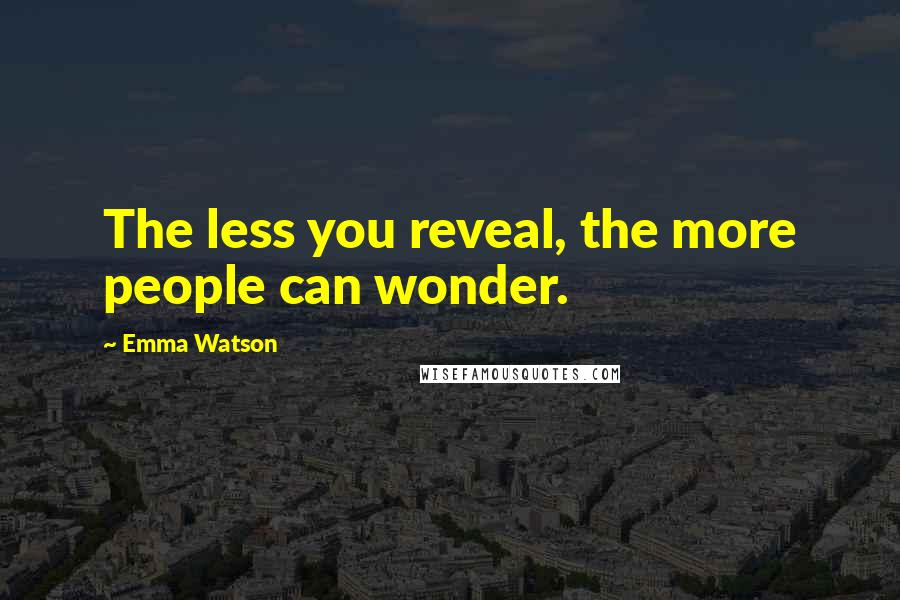 Emma Watson Quotes: The less you reveal, the more people can wonder.