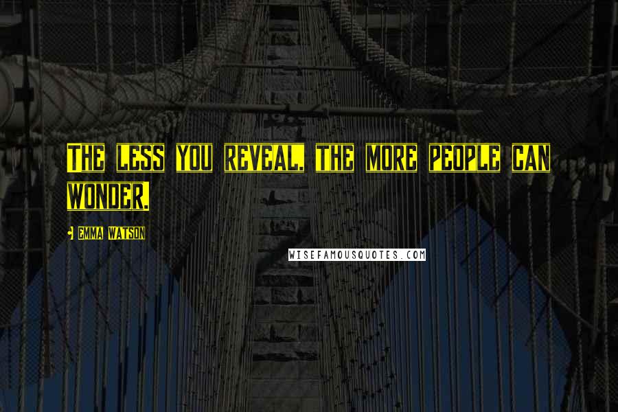 Emma Watson Quotes: The less you reveal, the more people can wonder.