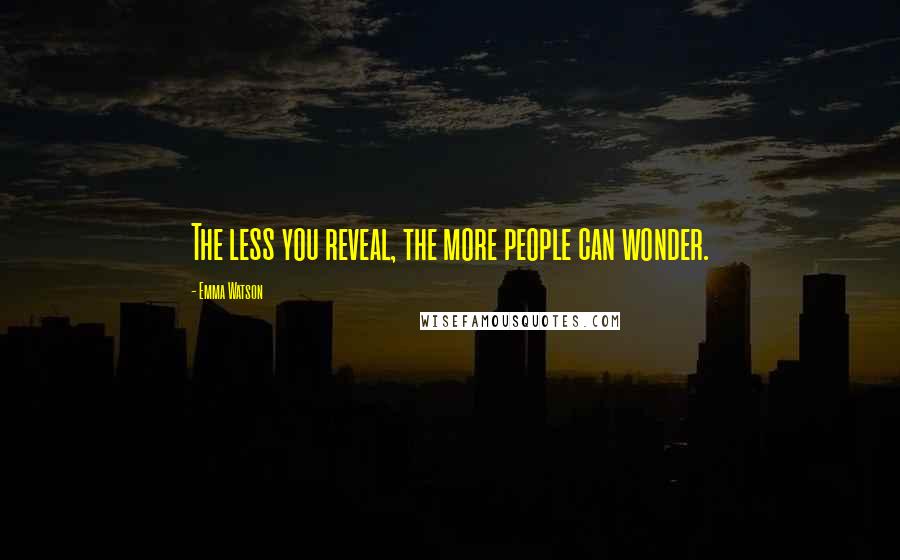 Emma Watson Quotes: The less you reveal, the more people can wonder.