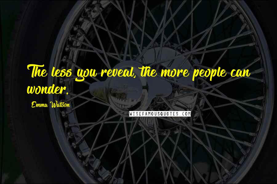 Emma Watson Quotes: The less you reveal, the more people can wonder.
