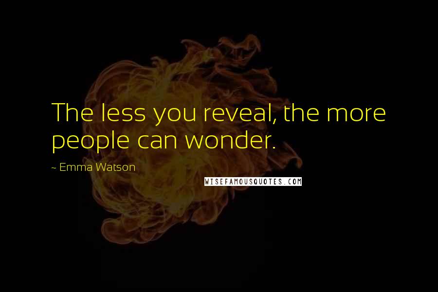 Emma Watson Quotes: The less you reveal, the more people can wonder.