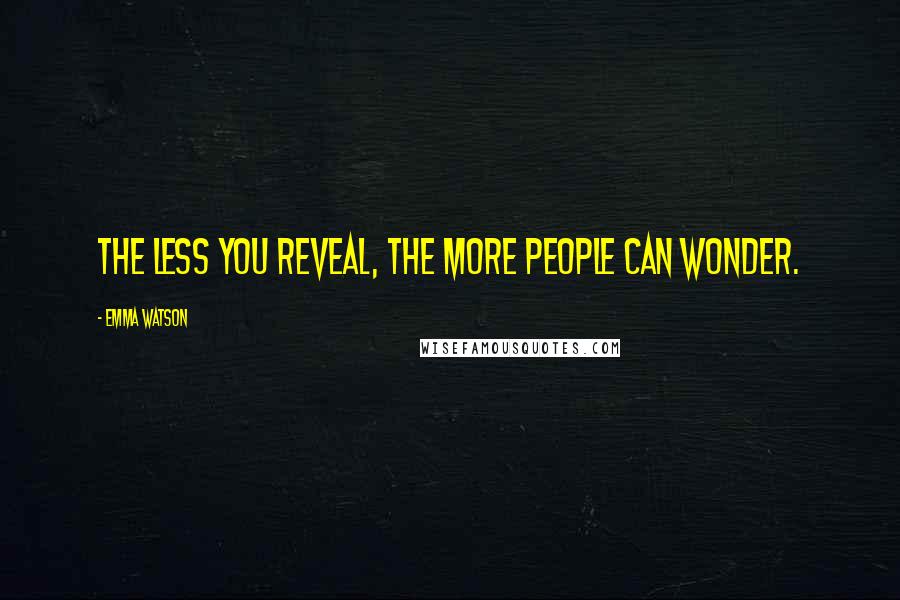 Emma Watson Quotes: The less you reveal, the more people can wonder.