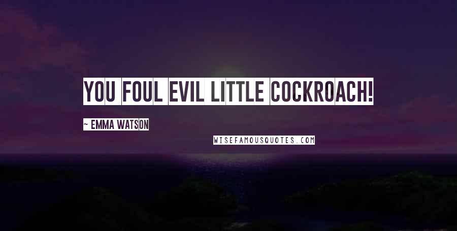 Emma Watson Quotes: You foul evil little cockroach!