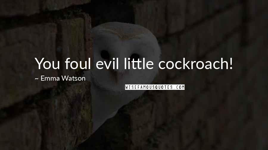 Emma Watson Quotes: You foul evil little cockroach!