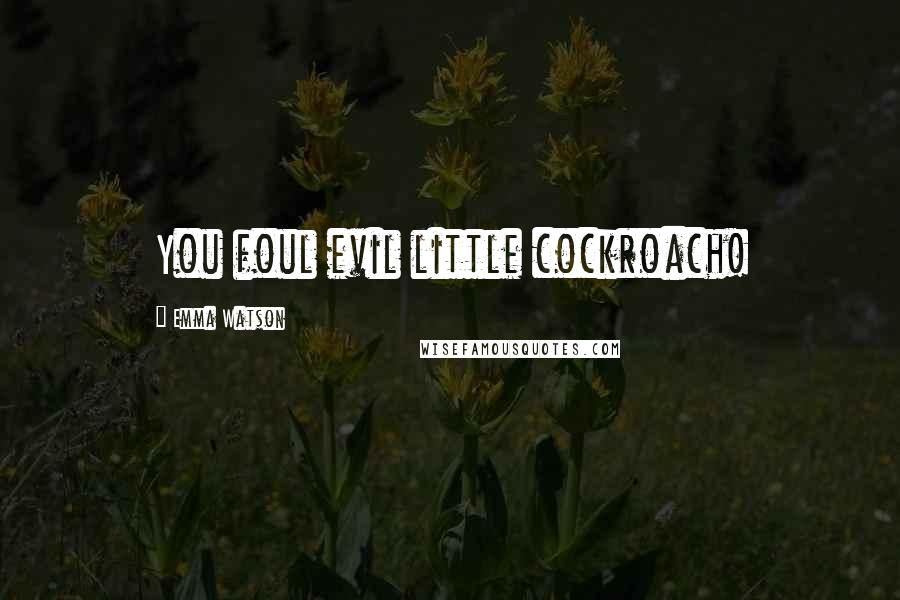 Emma Watson Quotes: You foul evil little cockroach!