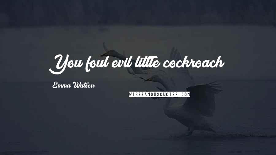 Emma Watson Quotes: You foul evil little cockroach!