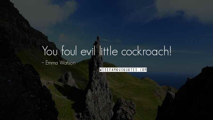 Emma Watson Quotes: You foul evil little cockroach!