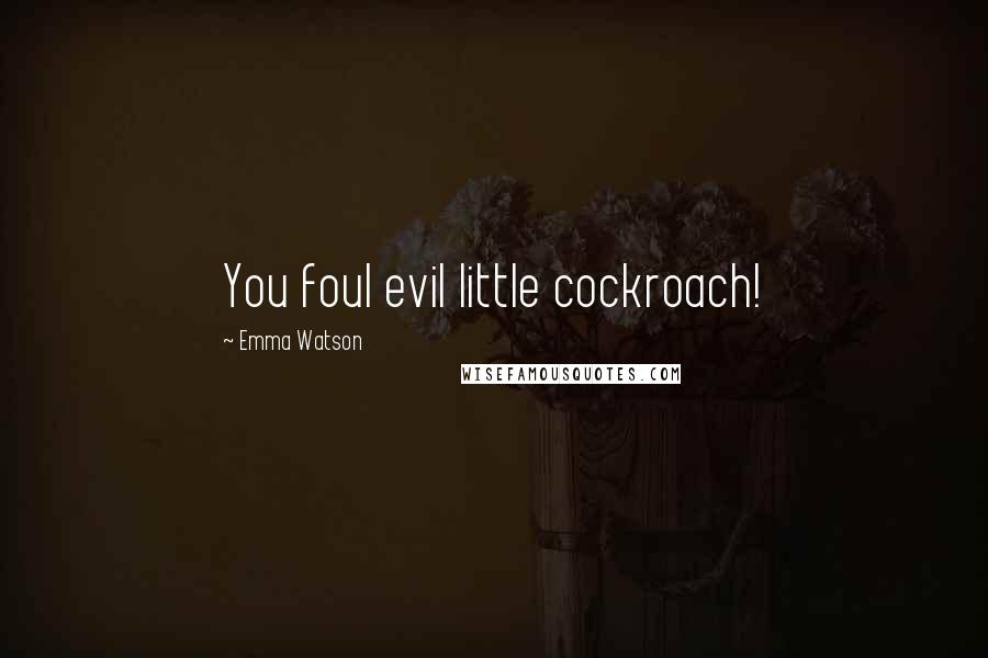 Emma Watson Quotes: You foul evil little cockroach!