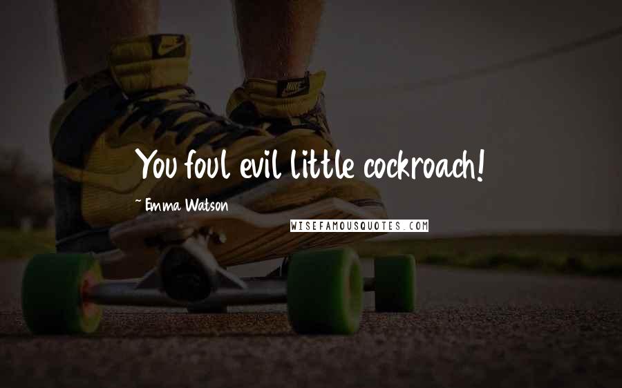 Emma Watson Quotes: You foul evil little cockroach!