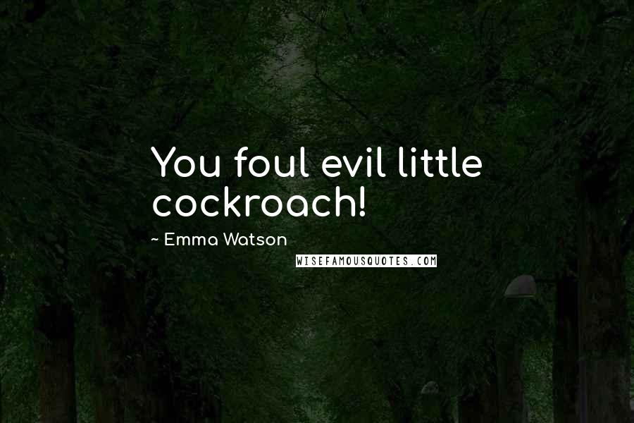 Emma Watson Quotes: You foul evil little cockroach!