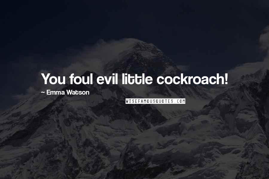 Emma Watson Quotes: You foul evil little cockroach!
