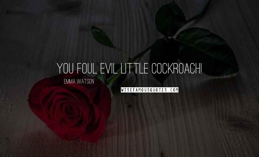 Emma Watson Quotes: You foul evil little cockroach!