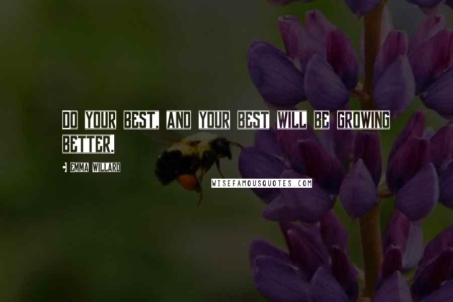 Emma Willard Quotes: Do your best, and your best will be growing better.