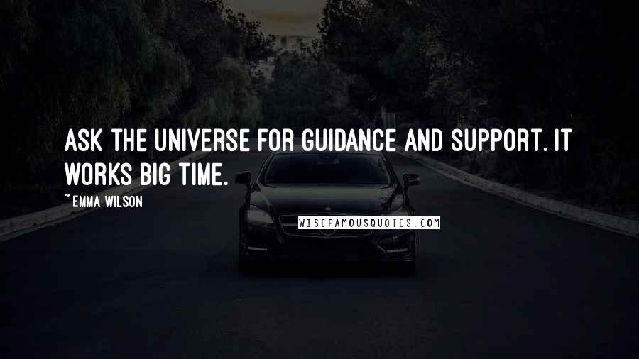 Emma Wilson Quotes: Ask the universe for guidance and support. It works big time.