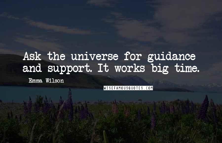 Emma Wilson Quotes: Ask the universe for guidance and support. It works big time.