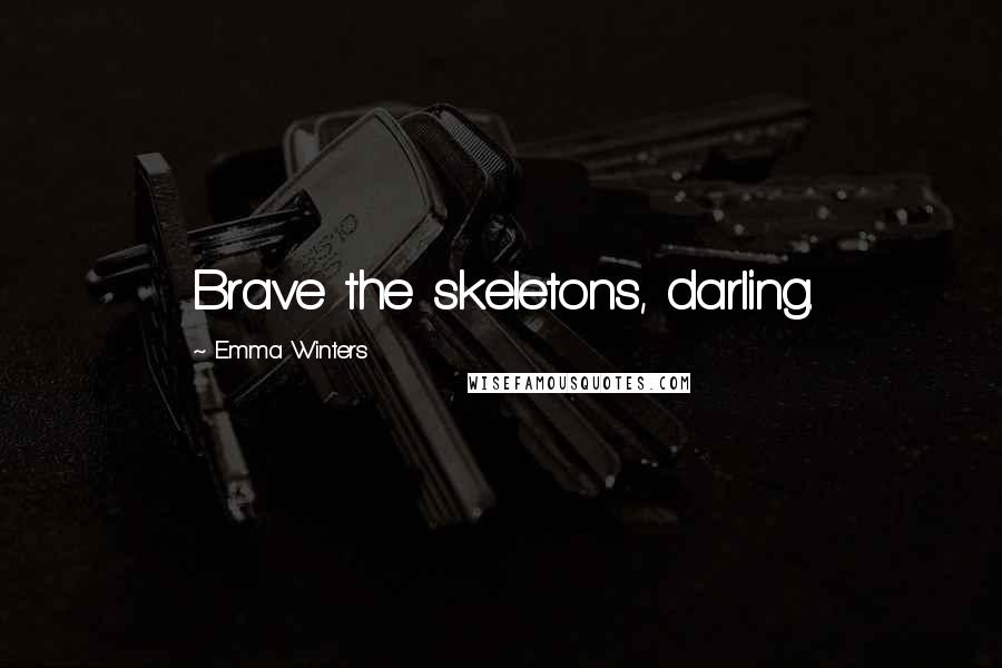 Emma Winters Quotes: Brave the skeletons, darling.