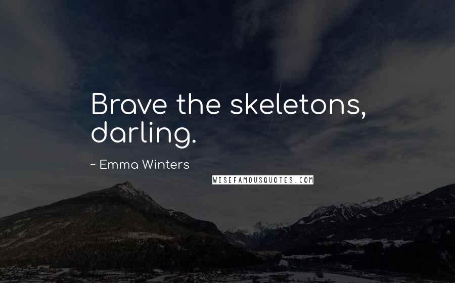Emma Winters Quotes: Brave the skeletons, darling.