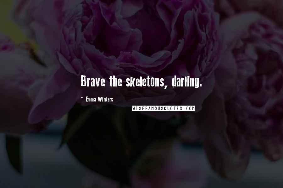 Emma Winters Quotes: Brave the skeletons, darling.