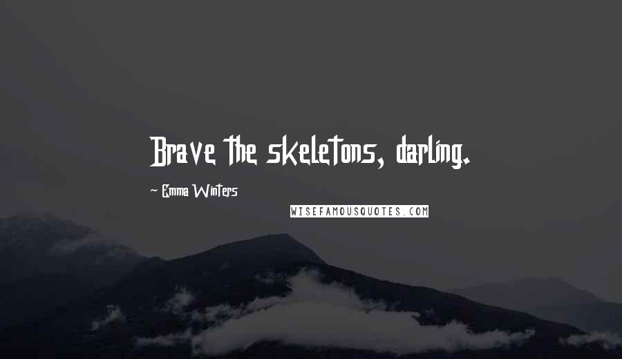 Emma Winters Quotes: Brave the skeletons, darling.