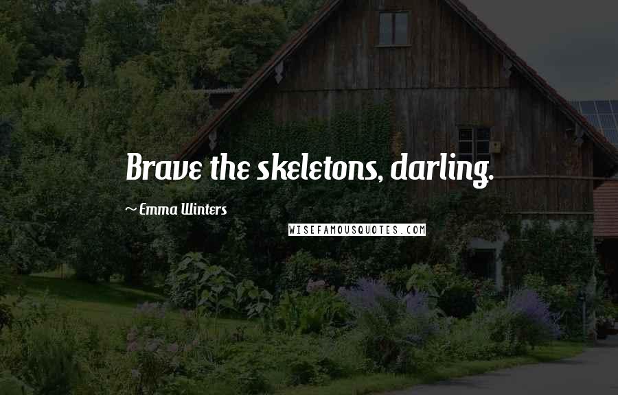 Emma Winters Quotes: Brave the skeletons, darling.