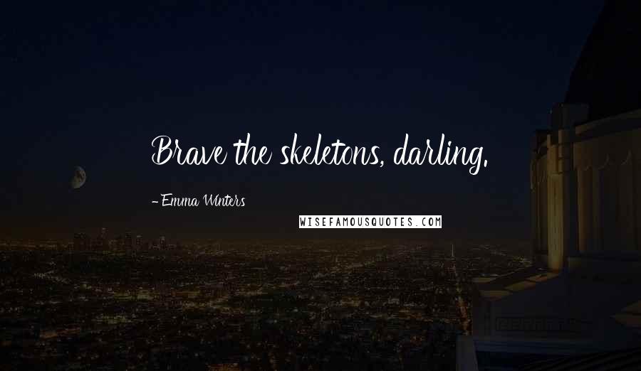 Emma Winters Quotes: Brave the skeletons, darling.