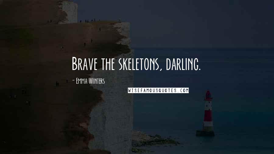 Emma Winters Quotes: Brave the skeletons, darling.