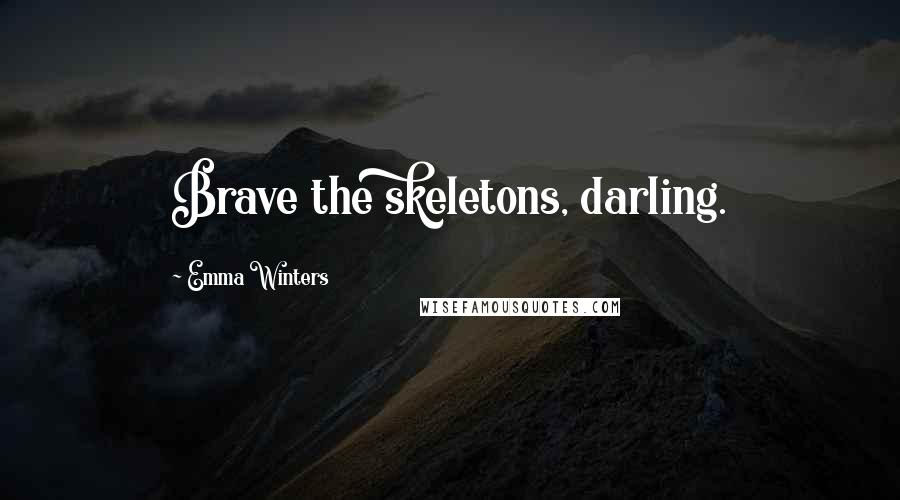 Emma Winters Quotes: Brave the skeletons, darling.