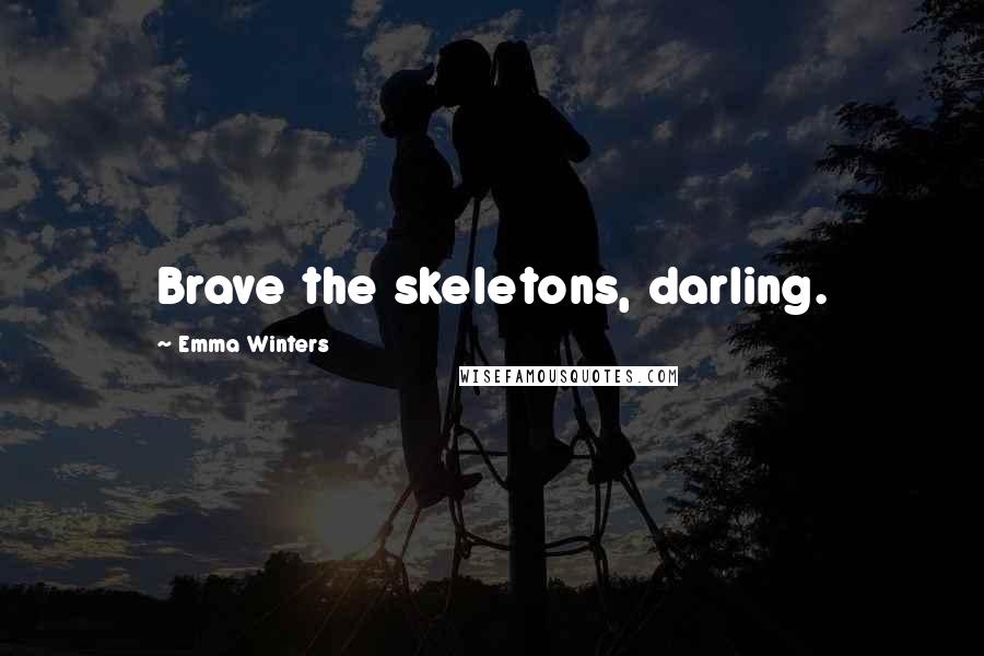 Emma Winters Quotes: Brave the skeletons, darling.