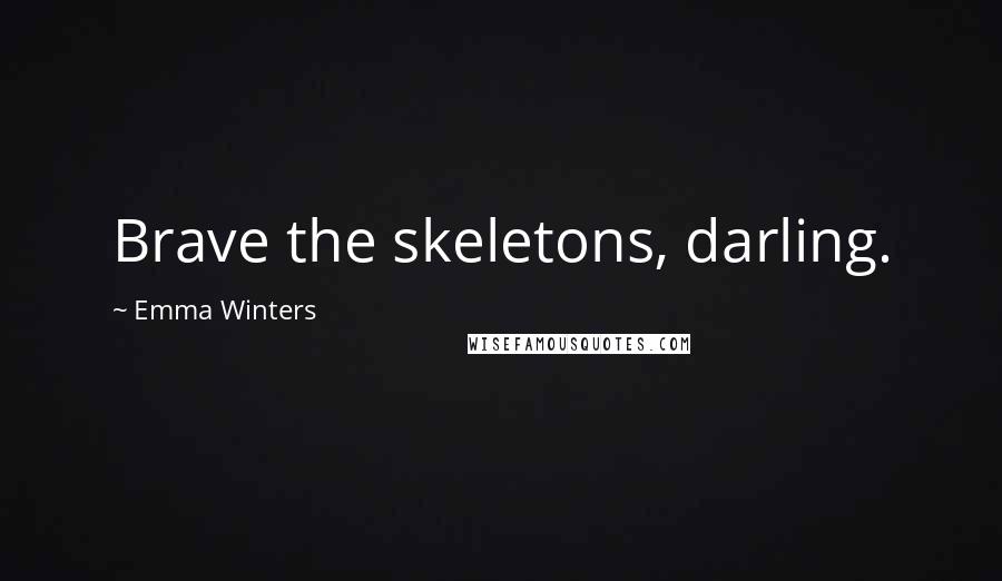 Emma Winters Quotes: Brave the skeletons, darling.