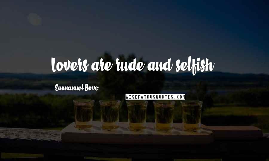 Emmanuel Bove Quotes: Lovers are rude and selfish.