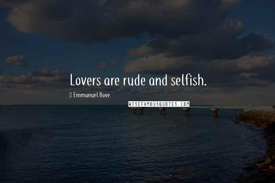 Emmanuel Bove Quotes: Lovers are rude and selfish.