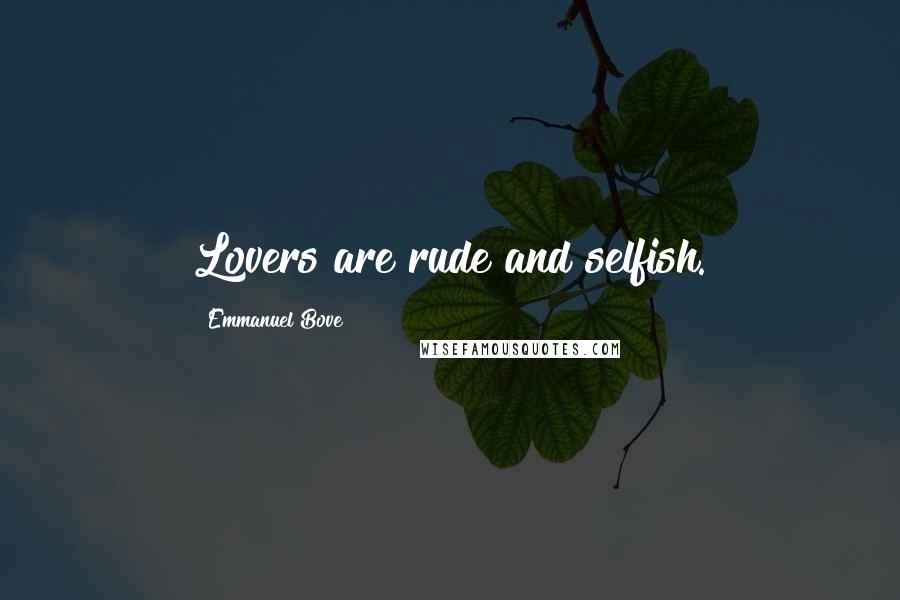 Emmanuel Bove Quotes: Lovers are rude and selfish.