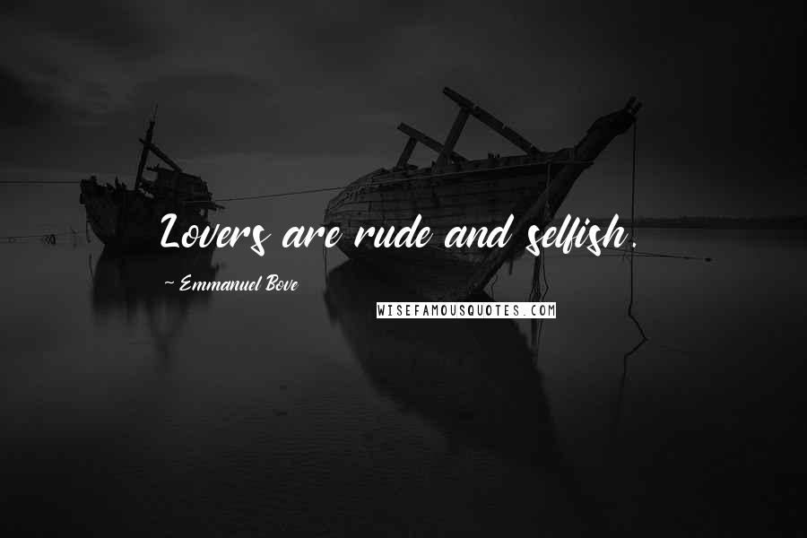 Emmanuel Bove Quotes: Lovers are rude and selfish.