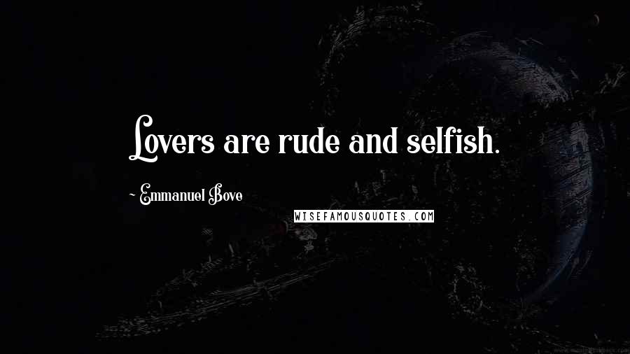 Emmanuel Bove Quotes: Lovers are rude and selfish.