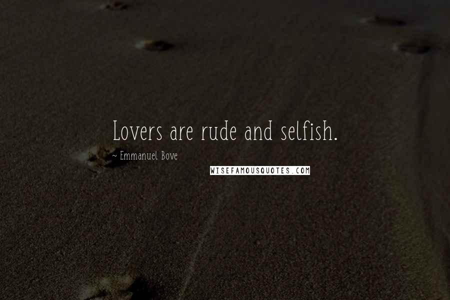 Emmanuel Bove Quotes: Lovers are rude and selfish.