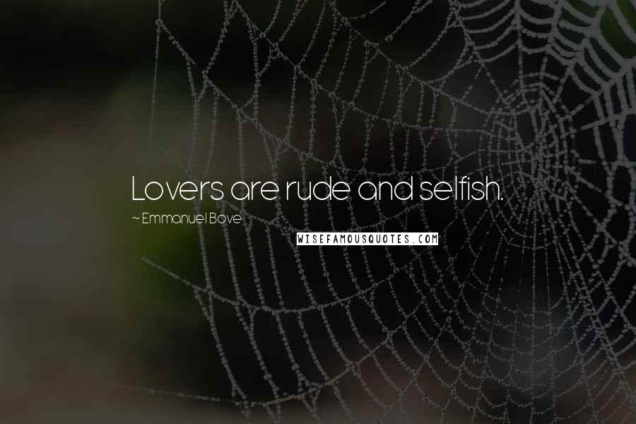 Emmanuel Bove Quotes: Lovers are rude and selfish.