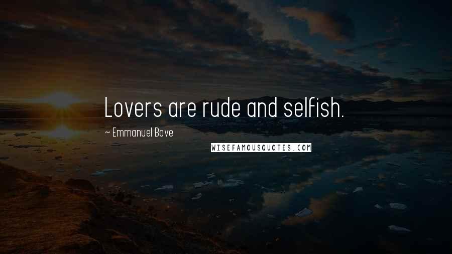 Emmanuel Bove Quotes: Lovers are rude and selfish.