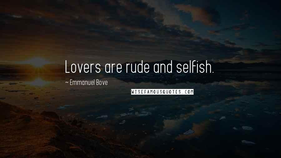 Emmanuel Bove Quotes: Lovers are rude and selfish.